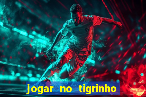 jogar no tigrinho sem deposito
